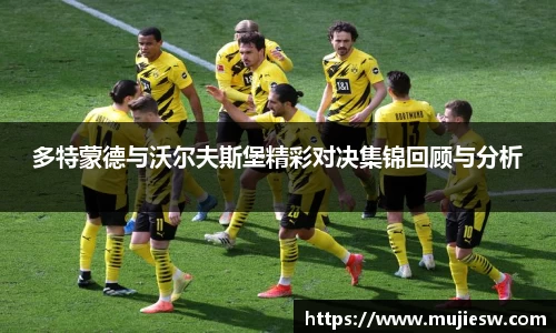 多特蒙德与沃尔夫斯堡精彩对决集锦回顾与分析